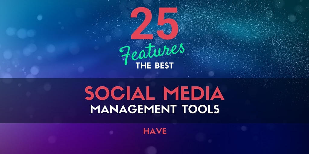 25 Features the Best Social Media Management Tools Have