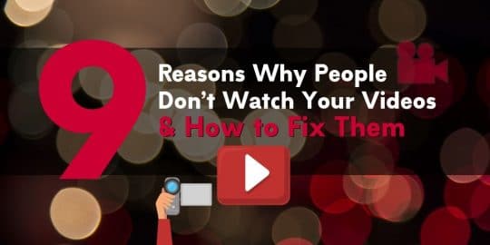 9 Reasons Why People Don’t Watch Your Videos and How to Fix Them