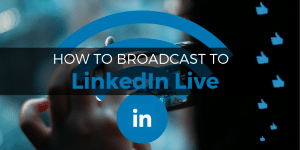 How to Broadcast to LinkedIn Live