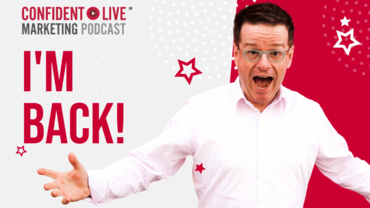 I'm Back - Confident Live Marketing Podcast